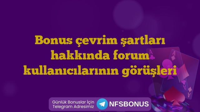 Bonus çevrim şartları hakkında forum kullanıcılarının görüşleri