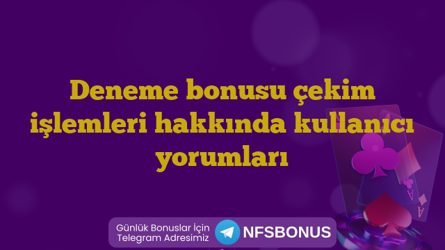 Deneme bonusu çekim işlemleri hakkında kullanıcı yorumları
