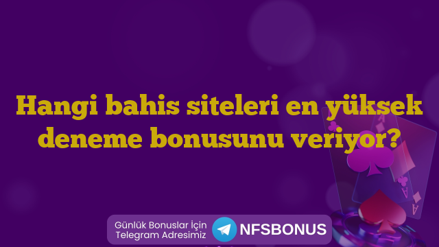 Hangi bahis siteleri en yüksek deneme bonusunu veriyor?